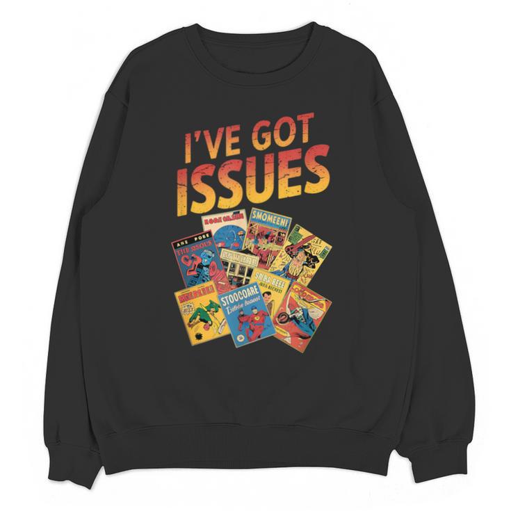 I'Ve Got Issues Comic Book Collecting Unisex Sweatshirt