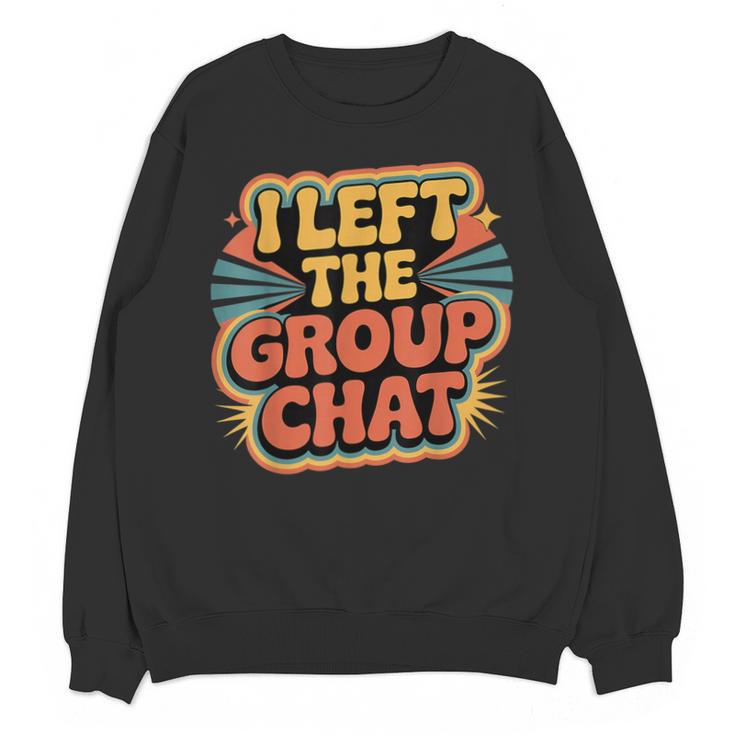 I Left The Group Chat Introvert Peace Tired Talk Alone Unisex Sweatshirt