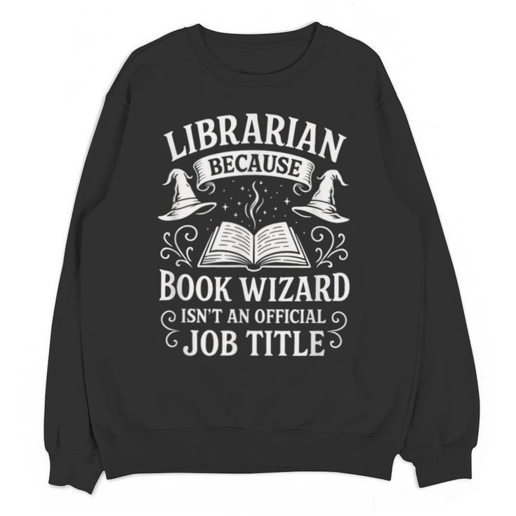 Librarian Because Book Wizard Library Humor Unisex Sweatshirt