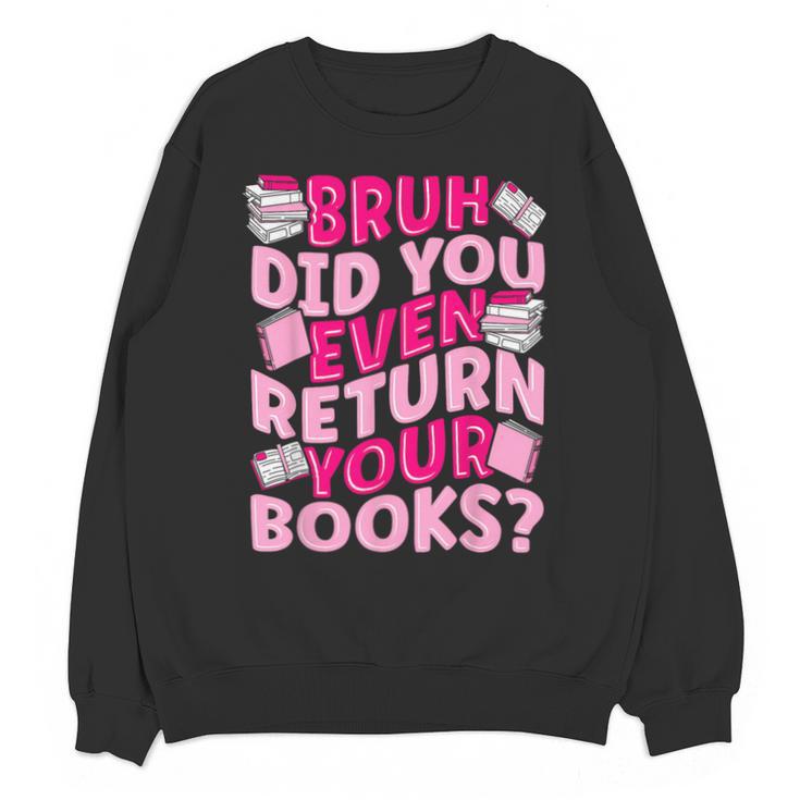 Library School Librarian Bruh Did You Even Return Your Books Unisex Sweatshirt