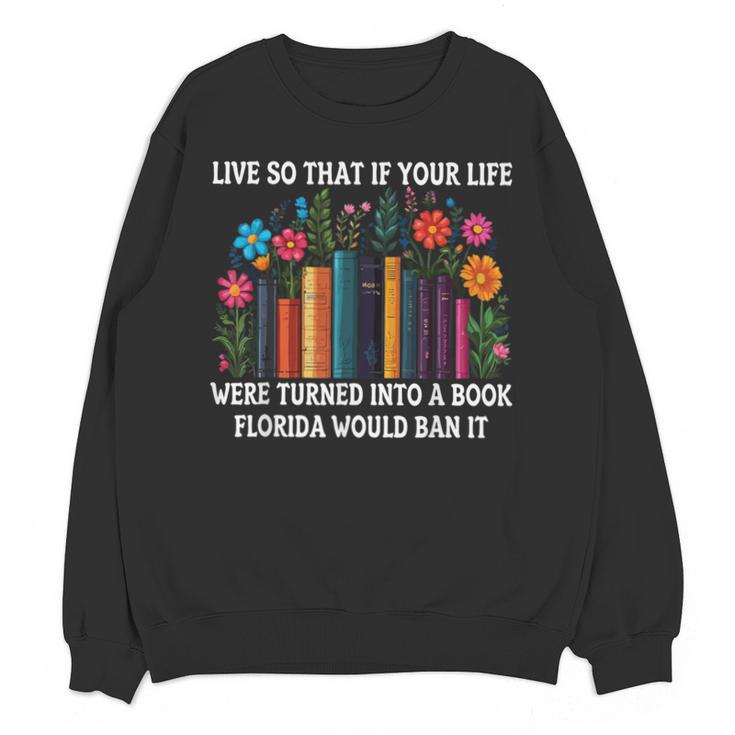 Live So That If Your Life Was A Book Florida Would Ban It Unisex Sweatshirt
