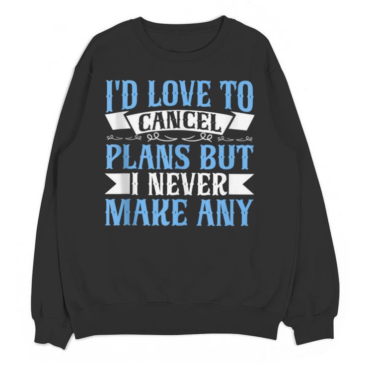 I Would Love To Cancel Plans But i Never Make Any Introvert Unisex Sweatshirt
