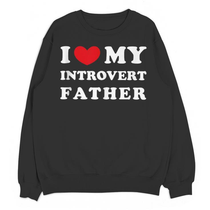 I Love My Introvert Father I Heart My Introvert Father Unisex Sweatshirt