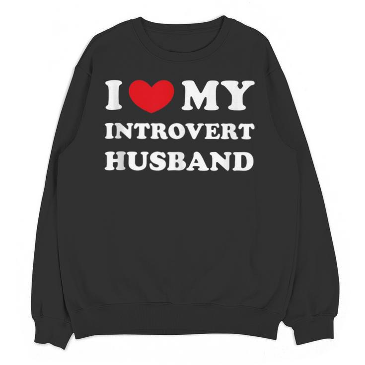 I Love My Introvert Husband I Heart My Introvert Husband Unisex Sweatshirt