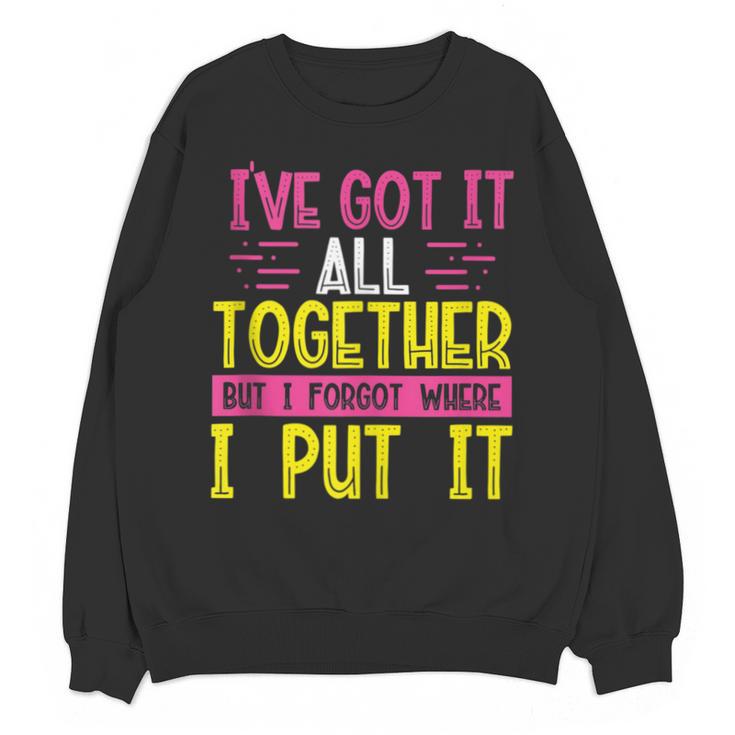 Memory Humor Got It Together Forgot Where Put It Sarcastic Unisex Sweatshirt
