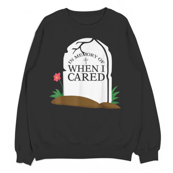 In Memory Of When I Cared Sarcastic Novelty Unisex Sweatshirt In Memory Of When I Cared Sarcastic Novelty Unisex Sweatshirt