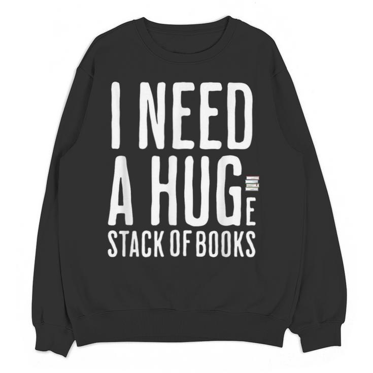 I Need A Huge Stack Of Books Book Lover Joke Unisex Sweatshirt
