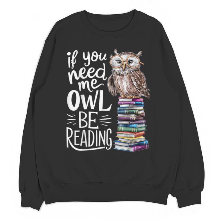 If You Need Me Owl Be Reading Cute Owl Book Lover Unisex Sweatshirt