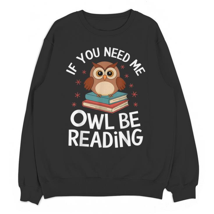 If You Need Me Owl Be Reading Cute Owl Book Unisex Sweatshirt
