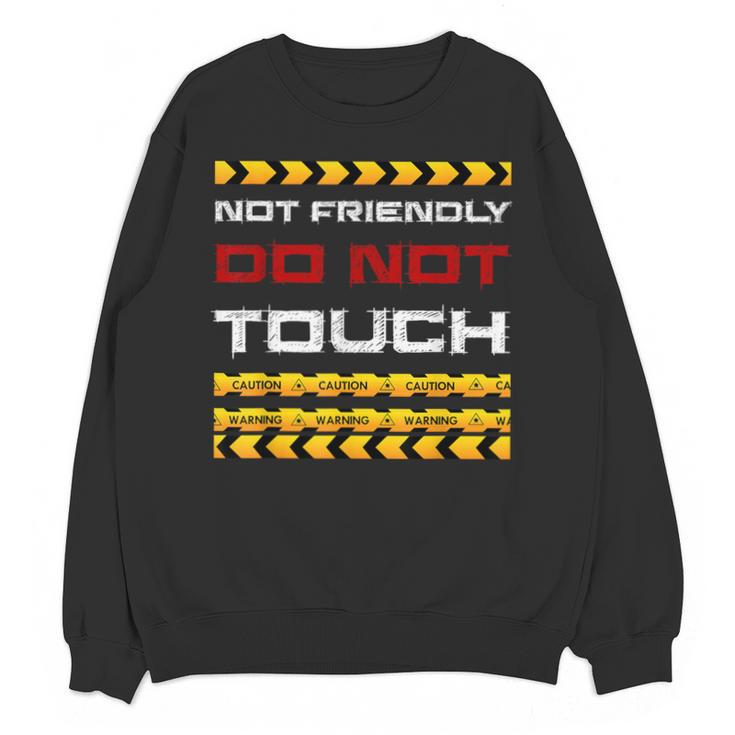 Not Friendly Do Not Touch Warning Sarcasm Introvert Unisex Sweatshirt