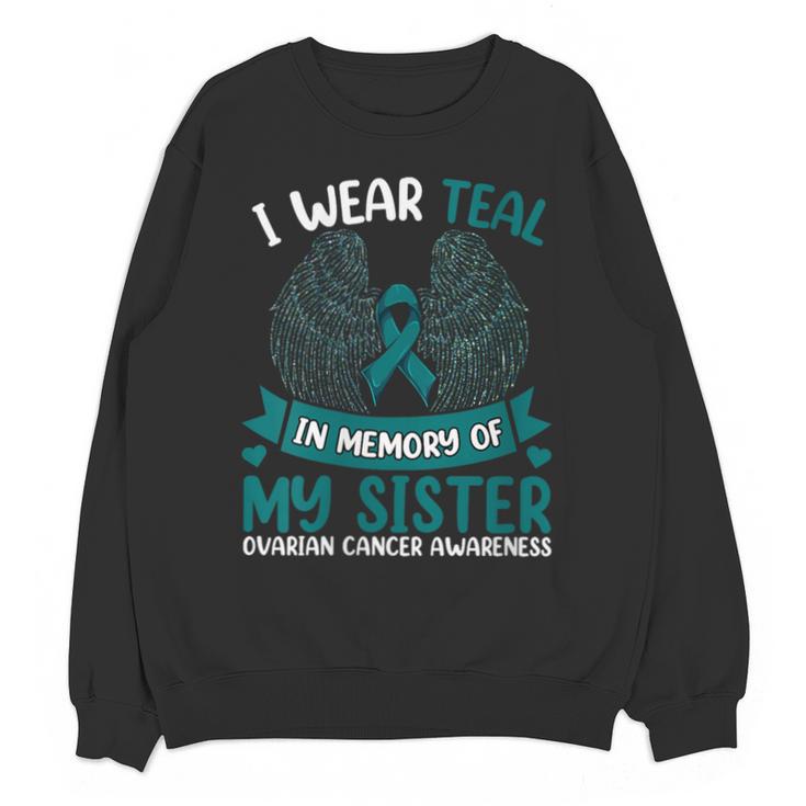 Ovarian Cancer Shirt I Wear Teal In Memory Of My Sister Unisex Sweatshirt Ovarian Cancer Shirt I Wear Teal In Memory Of My Sister Unisex Sweatshirt
