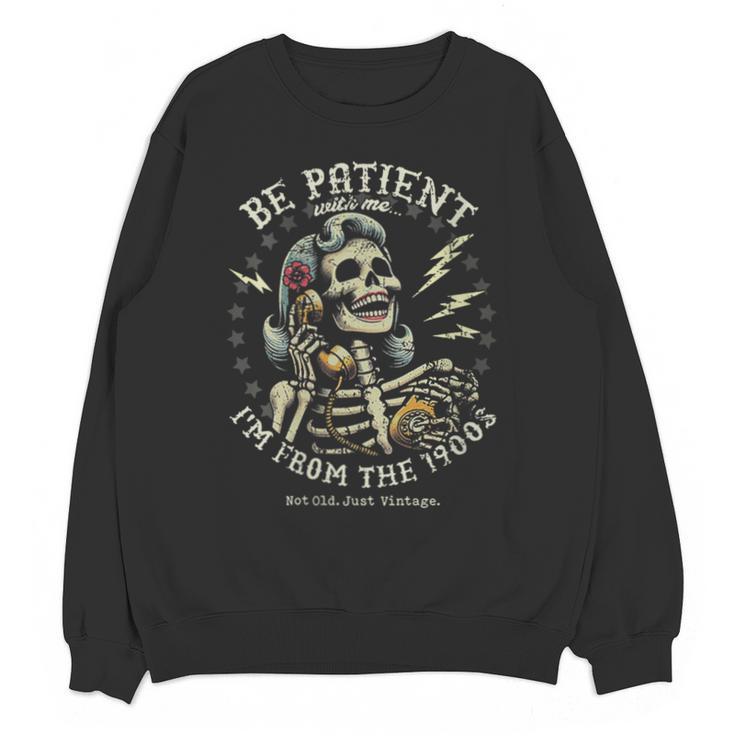 Be Patient With Me I'm From The 1900s Skeleton Women Unisex Sweatshirt Be Patient With Me I'm From The 1900s Skeleton Women Unisex Sweatshirt