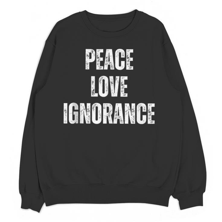 Peace Love And Ignorance Sarcastic Humor Introvert Unisex Sweatshirt