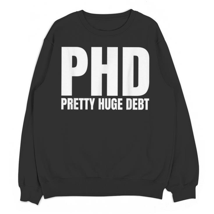 PHD Pretty Huge Debt Doctoral Degree PHD Graduation Unisex Sweatshirt