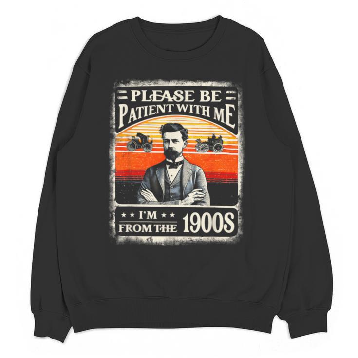 Please Be-Patient With Me I'm From The 1900s Humor Saying Unisex Sweatshirt