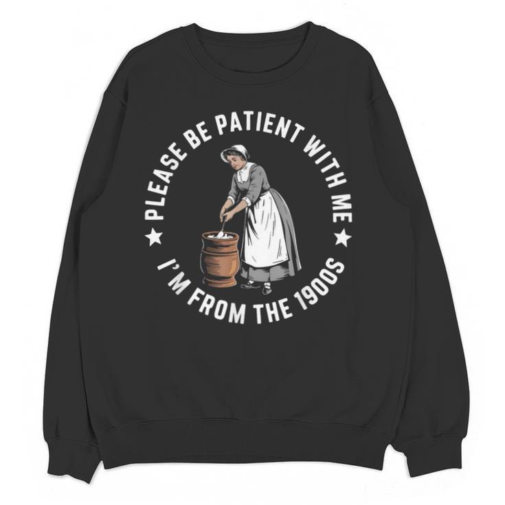 Please Be Patient With Me I'm From The 1900s Ladies Women Unisex Sweatshirt