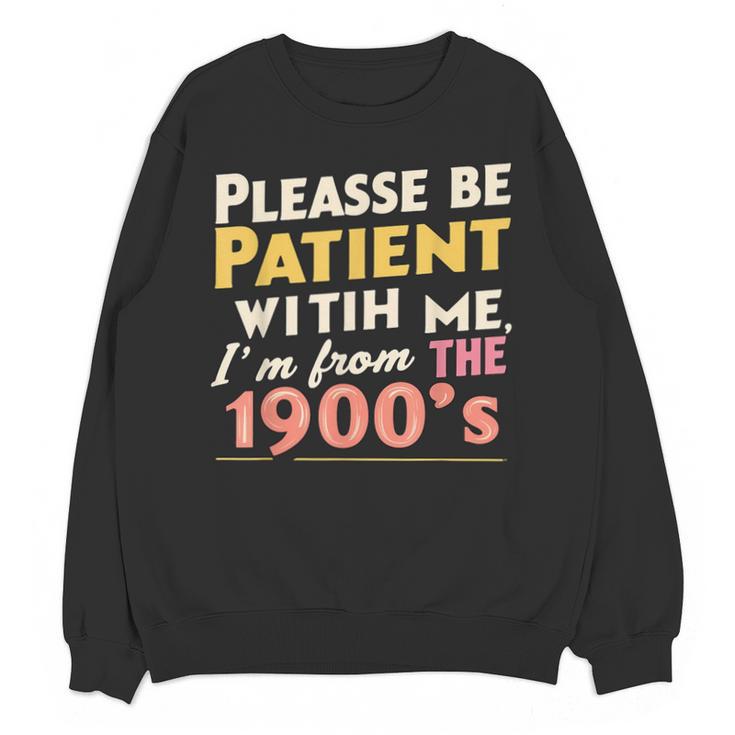 Please Be Patient With Me I'm From The 1900s Meme Unisex Sweatshirt Please Be Patient With Me I'm From The 1900s Meme Unisex Sweatshirt