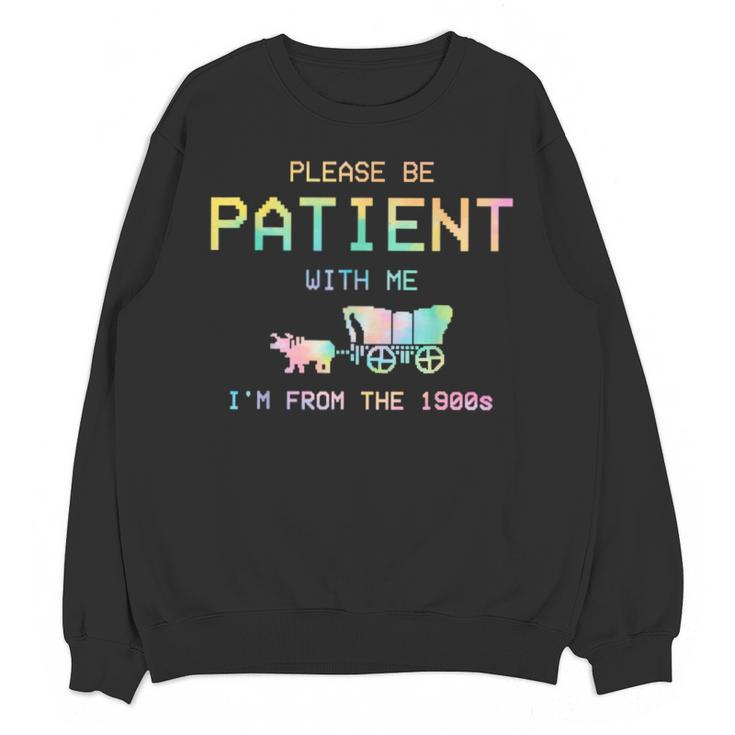 Please Be Patient With Me I'm From The 1900s 1900s Unisex Sweatshirt Please Be Patient With Me I'm From The 1900s 1900s Unisex Sweatshirt