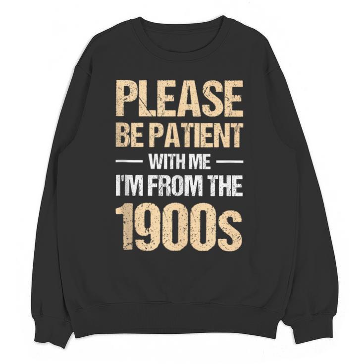 Please Be Be Patient With Me I'm From The 1900s Unisex Sweatshirt Please Be Be Patient With Me I'm From The 1900s Unisex Sweatshirt