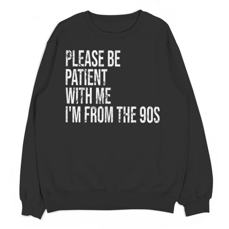 Please Be Patient With Me I’m From The 90s Kid Nostalgia Unisex Sweatshirt