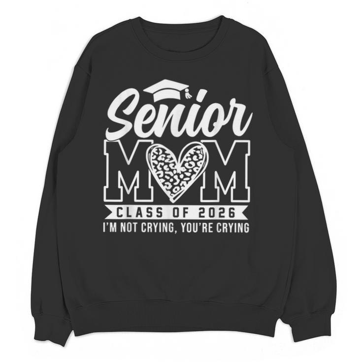 Proud Senior 2026 Mom Im Not Crying You'Re Crying Graduation Unisex Sweatshirt