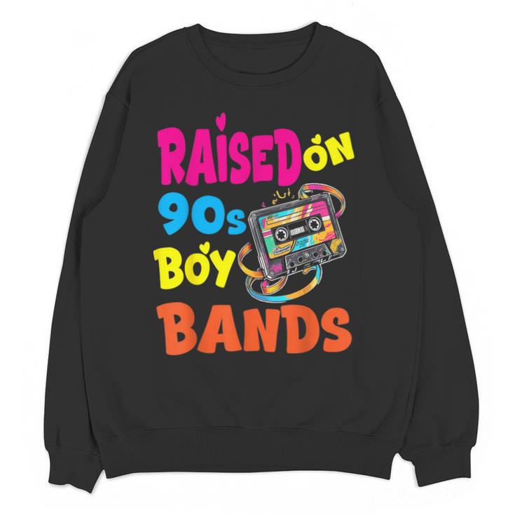 Raised On 90s Boy Bands Nostalgia Love Women Men Unisex Sweatshirt