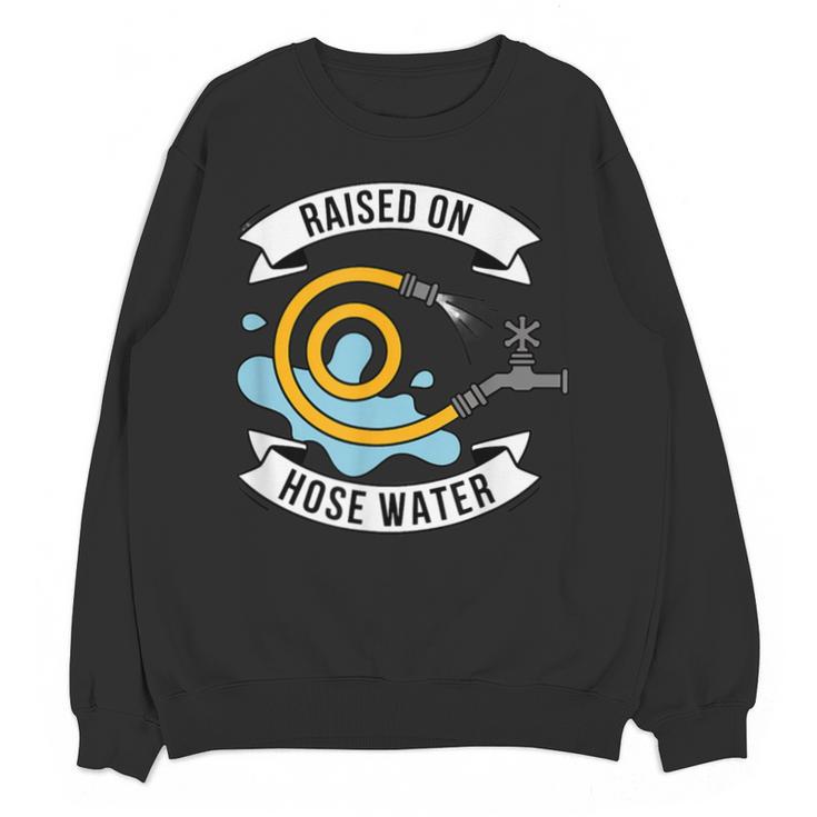 Raised On Hose Water Nostalgia Saying Unisex Sweatshirt