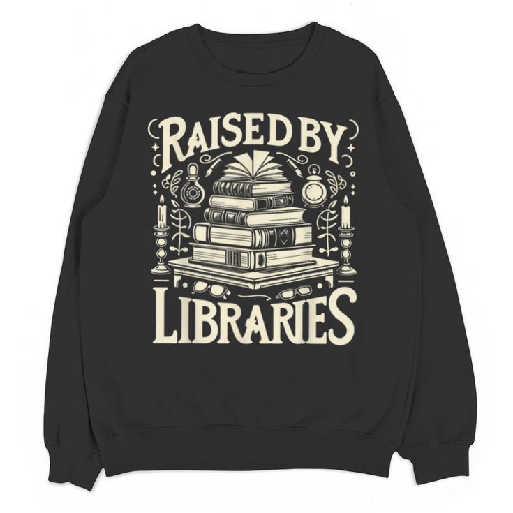 Raised By Libraries Reader Book Bibliophile Unisex Sweatshirt