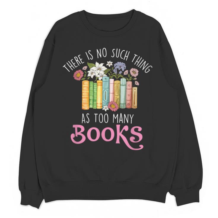 There Is No Such Thing As Too Many Books Reading Bookworm Unisex Sweatshirt