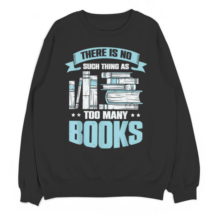 There Is No Such Thing As Too Many Books Shirt Bookish Unisex Sweatshirt