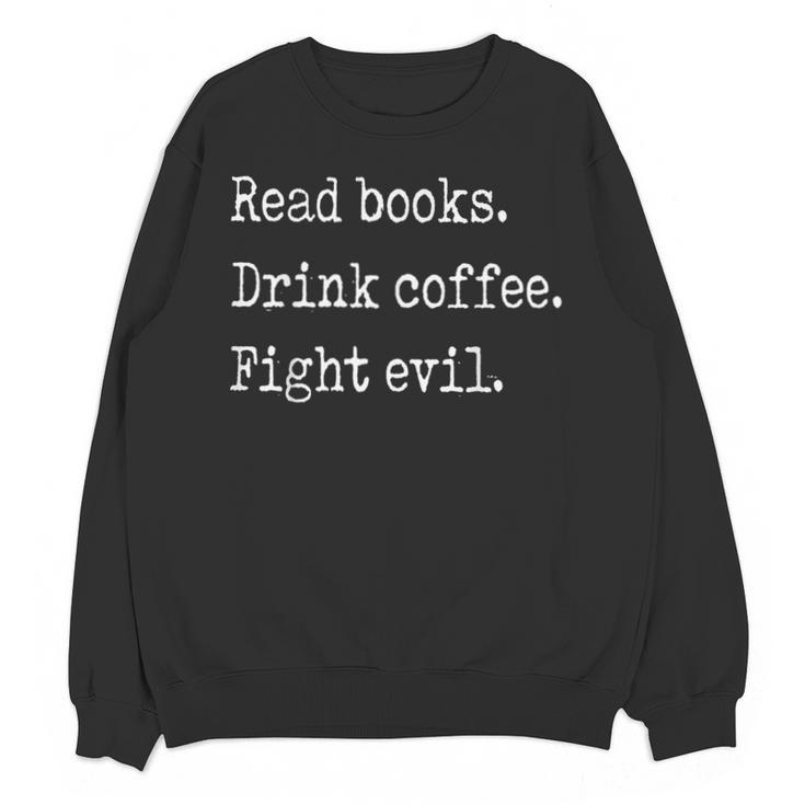 Read Books Drink Coffee Fight Evil Unisex Sweatshirt