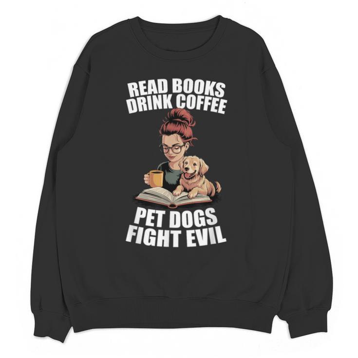Read Books Drink Coffee Pet Dogs Fight Evil Bookworm Dog Unisex Sweatshirt