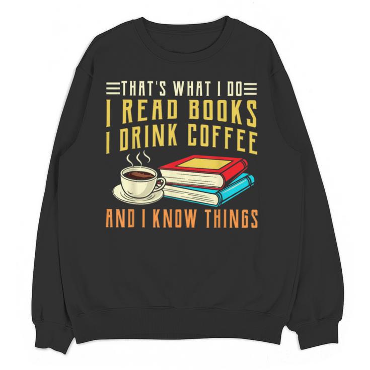 That What i Do i Read Books And i Know Things Coffee Reading Unisex Sweatshirt
