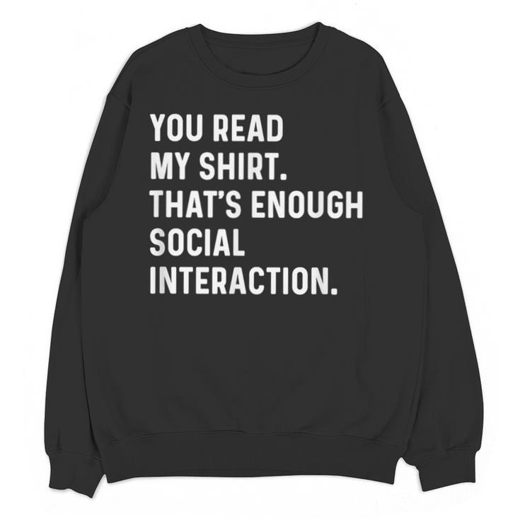 You Read My Shirt Thats Enough Social Interaction Introvert Unisex Sweatshirt