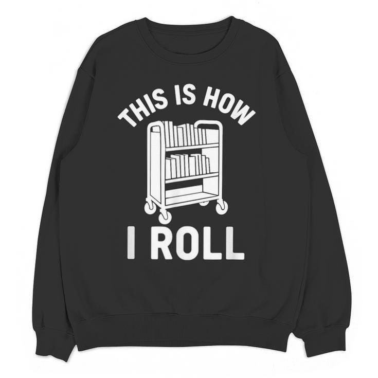Reader Librarian Library This Is How I Roll Book Cart Meme Unisex Sweatshirt