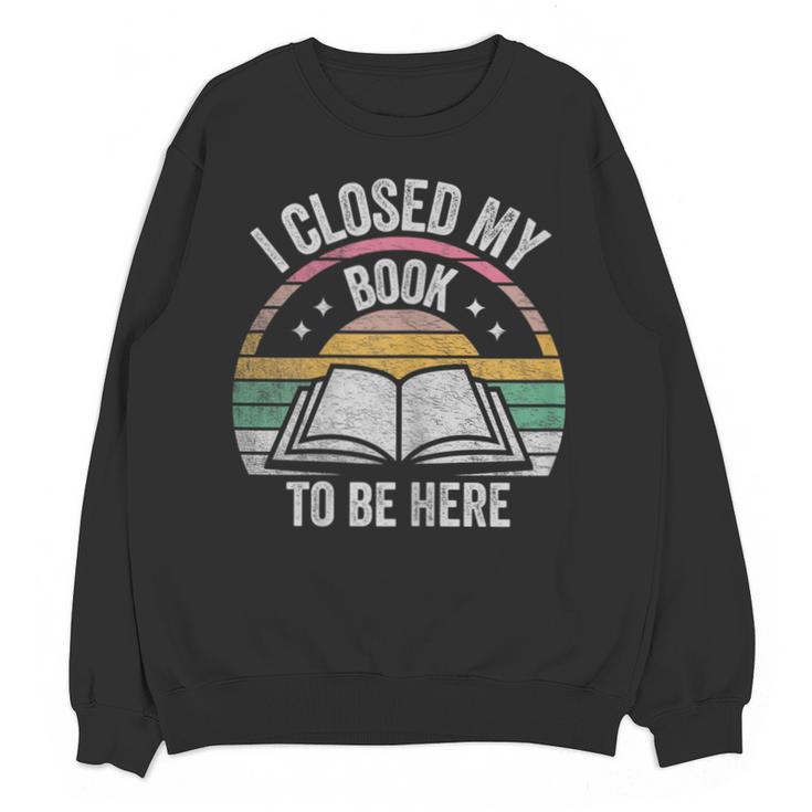 Retro Vintage I Closed My Book To Be Here Book Lover Reading Unisex Sweatshirt