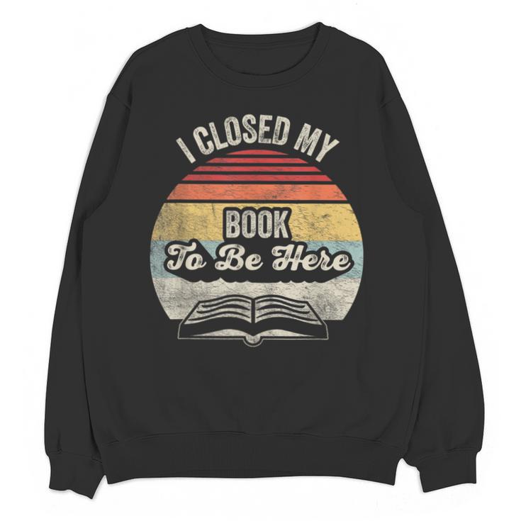 Retro Vintage I Closed My Book To Be Here Reading Teacher Unisex Sweatshirt