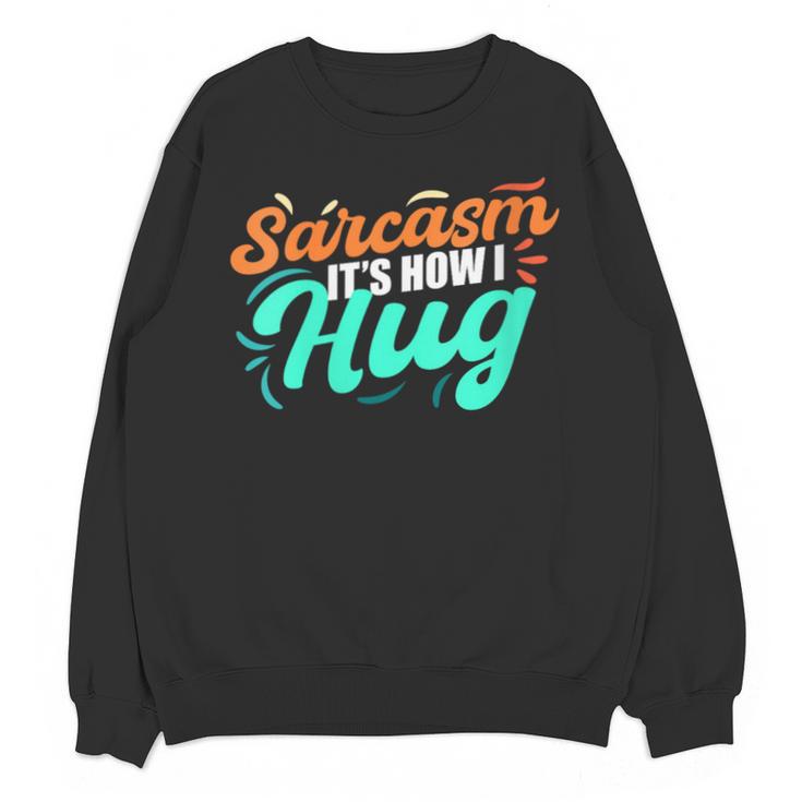 Sarcasm It's How I Hug Sarcastic Humor Introvert Unisex Sweatshirt