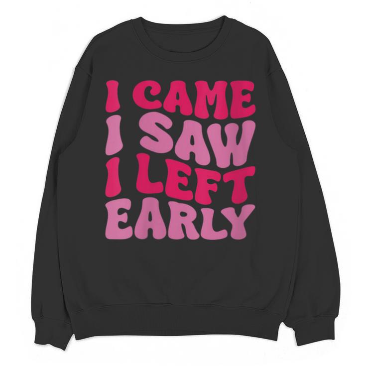 I Came I Saw I Left Early Sarcastic Introvert Saying Unisex Sweatshirt