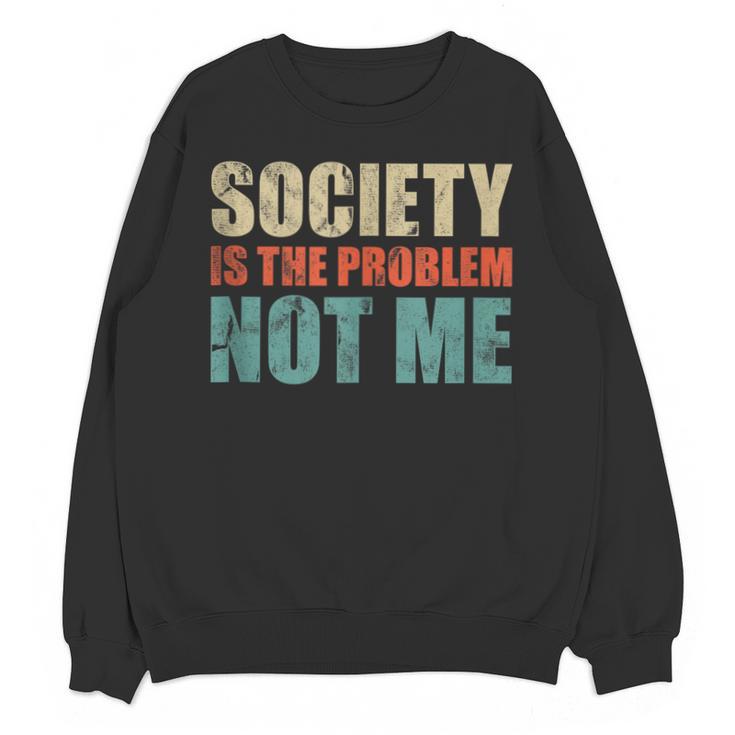 Society Is The Problem Not Me Sarcastic Introvert Unisex Sweatshirt