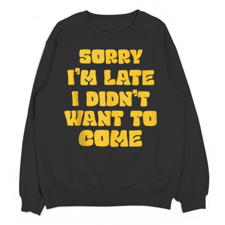 SORRY I'M LATE I DIDN'T WANT TO COME FUNNY INTROVERT PRESENT Unisex Sweatshirt