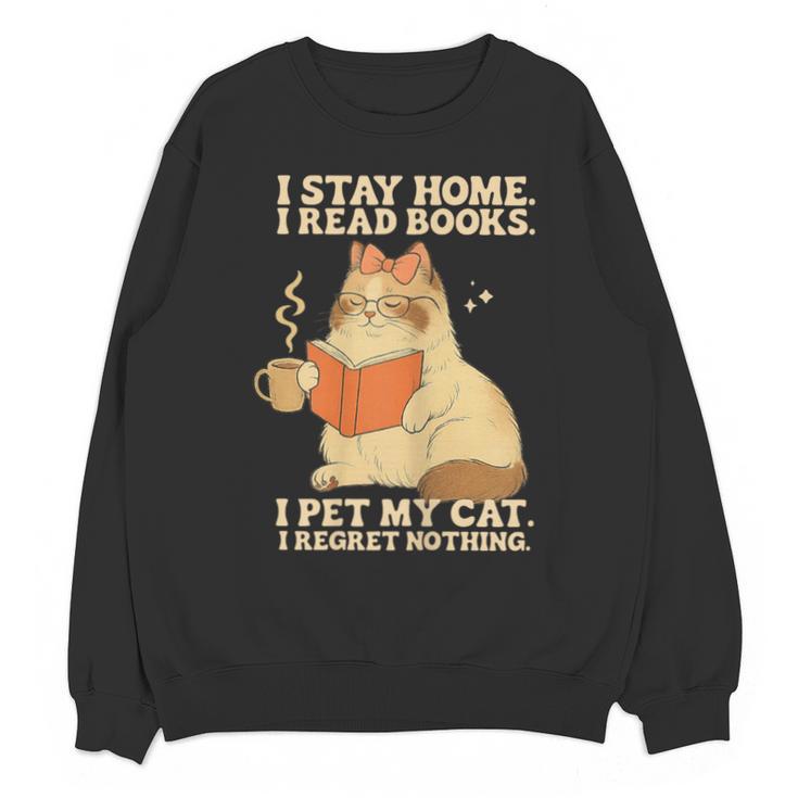 I Stay Home I Read Books I Pet My Cat I Regret Nothing Women Unisex Sweatshirt
