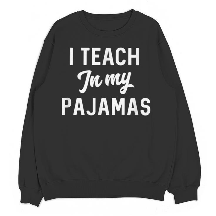I Teach In My Pajamas On Line Teacher Quarantine Graduation For Men Women Unisex Sweatshirt