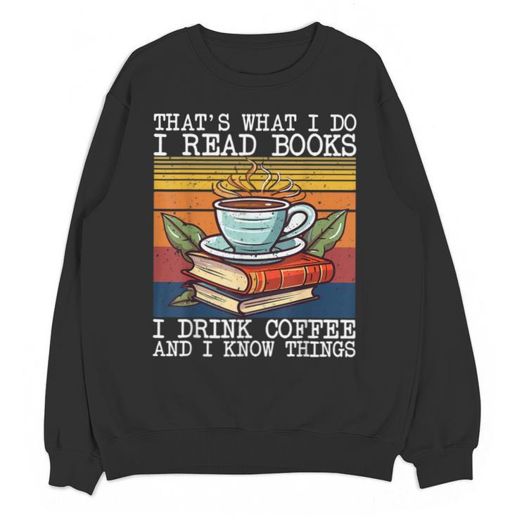 That's What I Do I Read Books Drink Coffee And I Know Things Unisex Sweatshirt