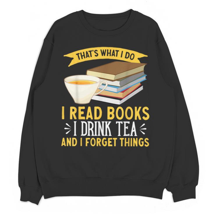 That’s What I Do Read Books I Drink Tea And I Forget Things Unisex Sweatshirt