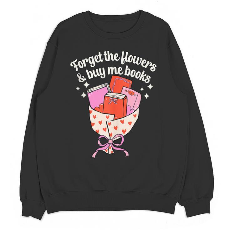 Valentines Book Lover Forget The Flowers And Buy Me Books Unisex Sweatshirt