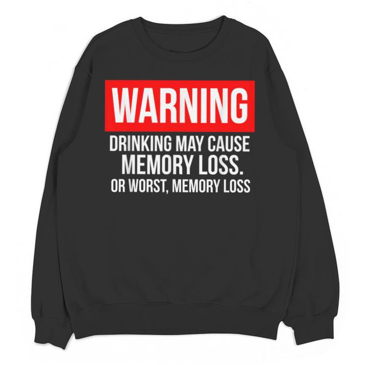 Warning Drinking May Cause Memory Loss Or Worst Memory Loss Unisex Sweatshirt