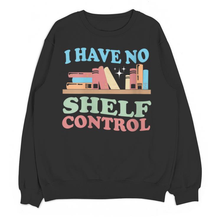 Women's I Have No Shelf Control Book Reader Book Nerd Book Reading Unisex Sweatshirt
