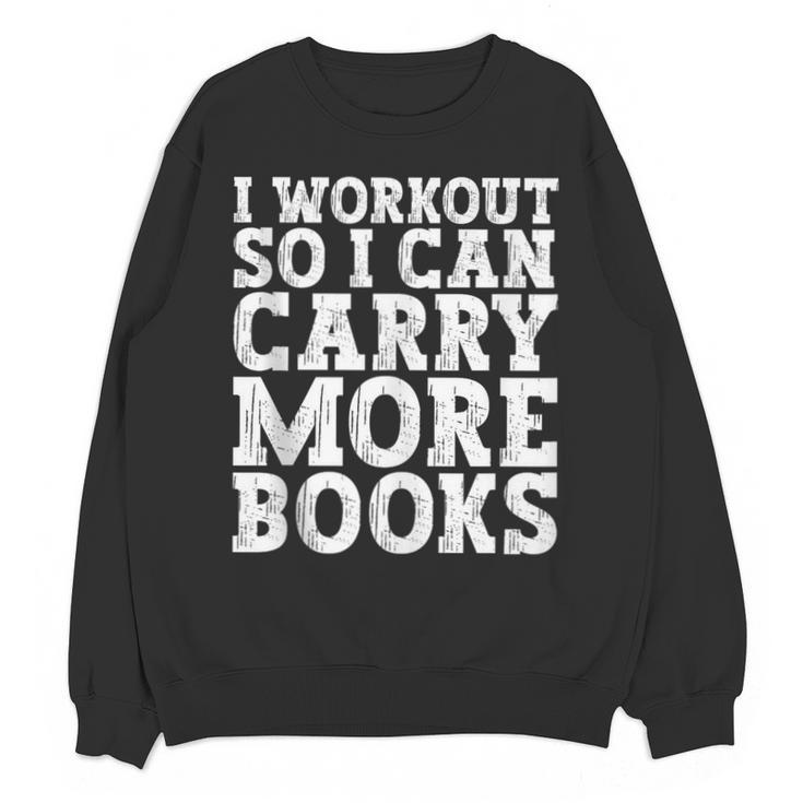 I Workout So I Can Carry More Books Lover Bookworm Gym Unisex Sweatshirt