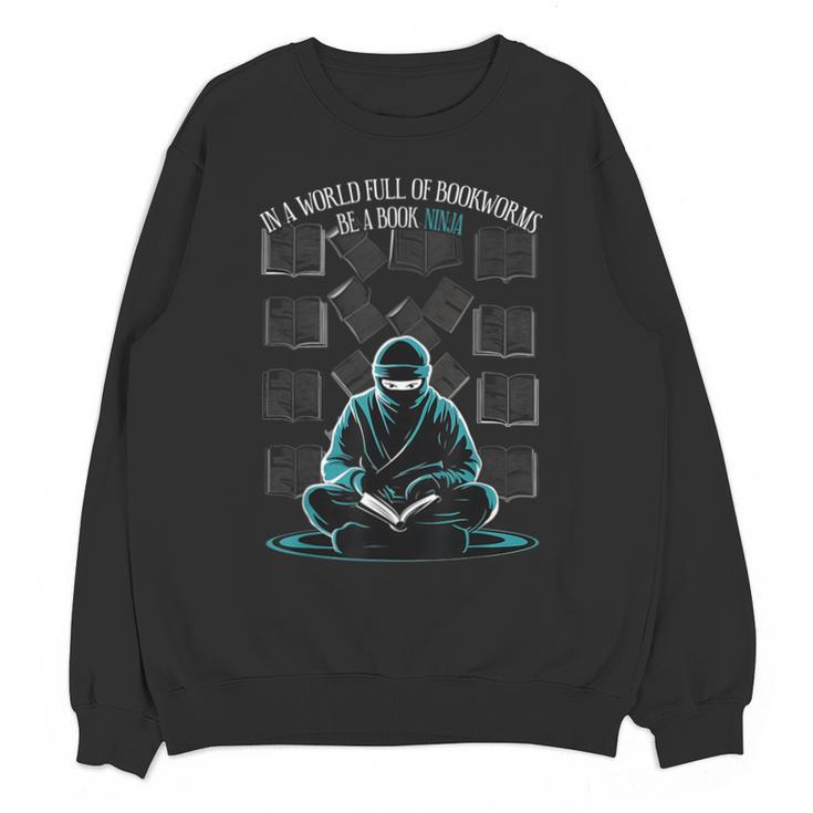 In A World Full Of Bookworms Be A Book Ninja Reading Reader Unisex Sweatshirt